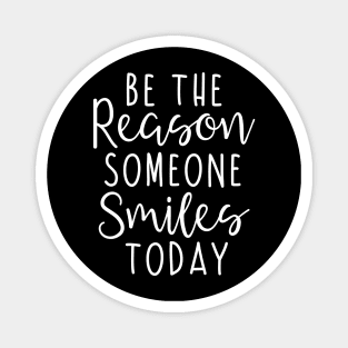 Be the reason someone smiles today Magnet